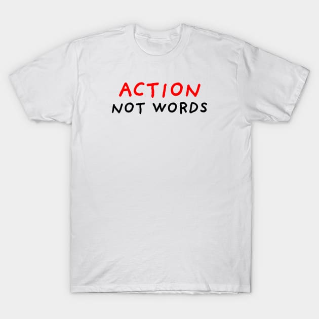 Action Not Words T-Shirt by DrawingEggen